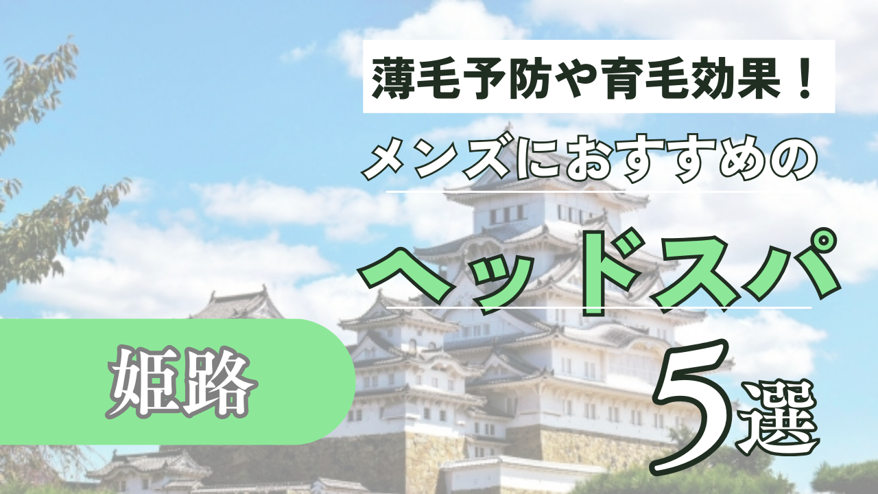 姫路でメンズにおすすめのヘッドスパ5選！薄毛予防や育毛にもおすすめ